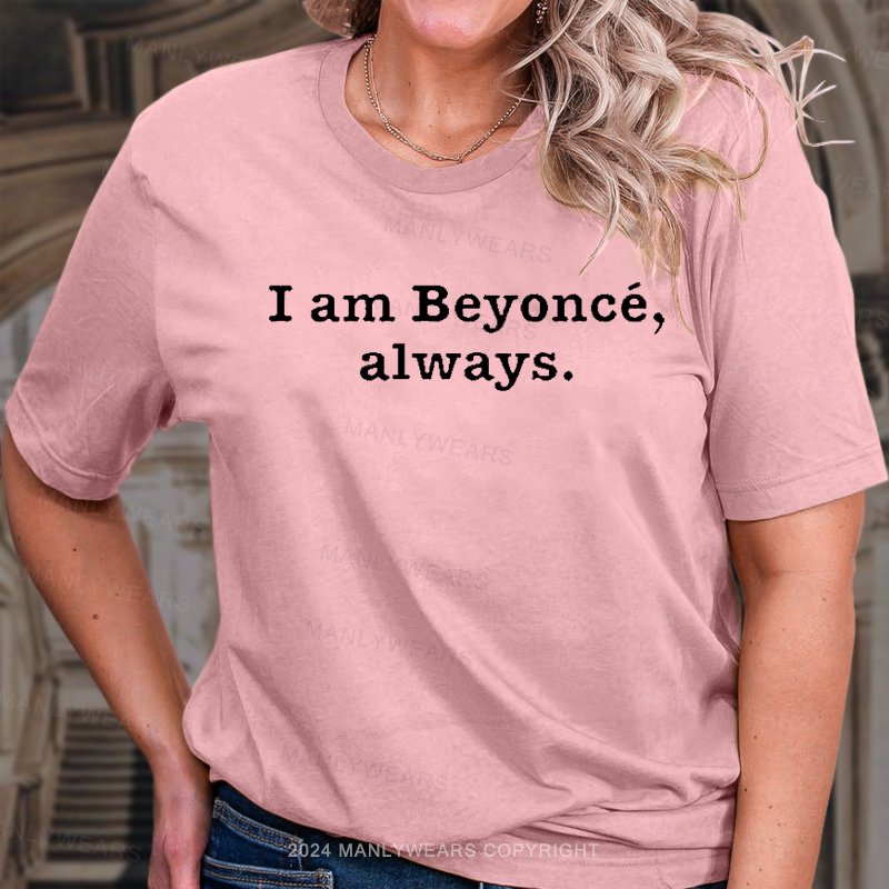 I Am Beyoncé, Always. T-Shirt