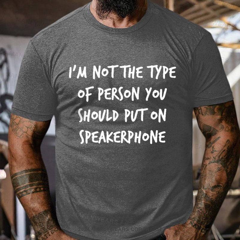 I'm Not The Type Of Person You Shovld Put On Speakerphone T-Shirt