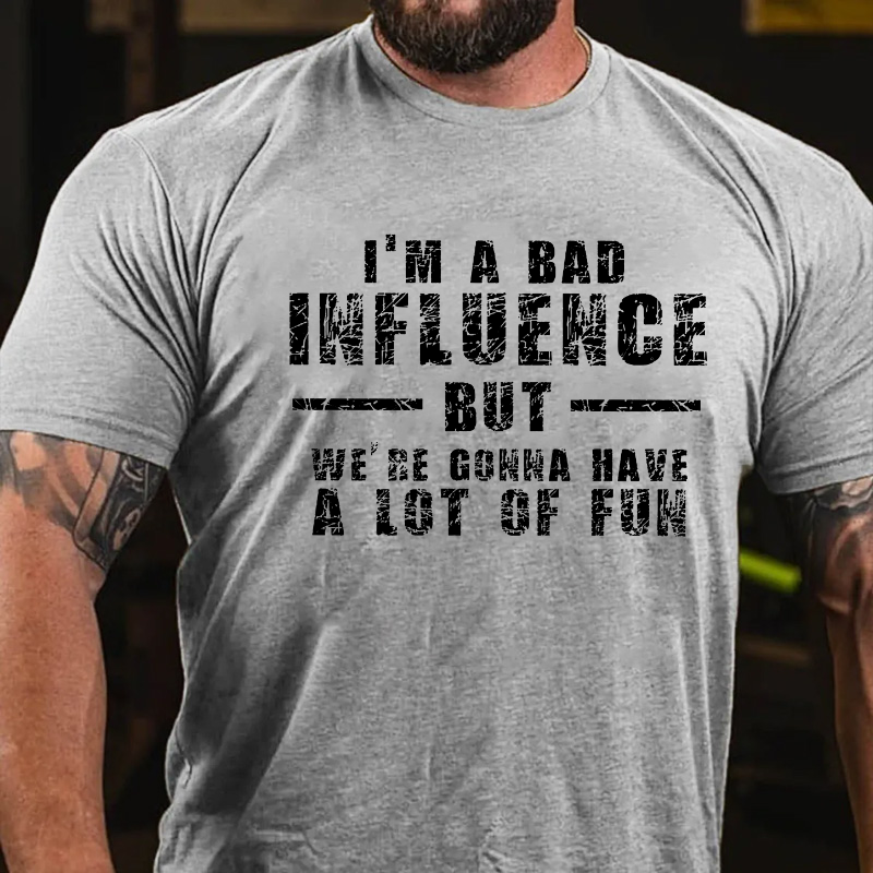 I'm A Bad Influence But We're Gonna Have A Lot Of Fun T-shirt