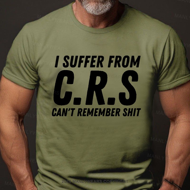 I Suffer From C.R.S Can't Remember Shit T-Shirt
