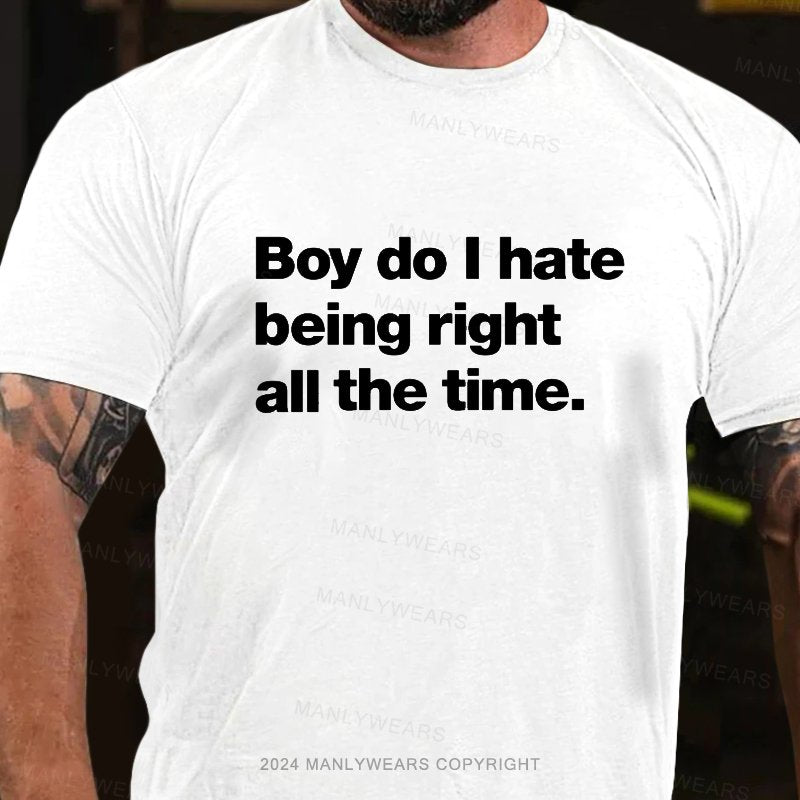 Boy Do I Hate Being Right All The Time T-Shirt