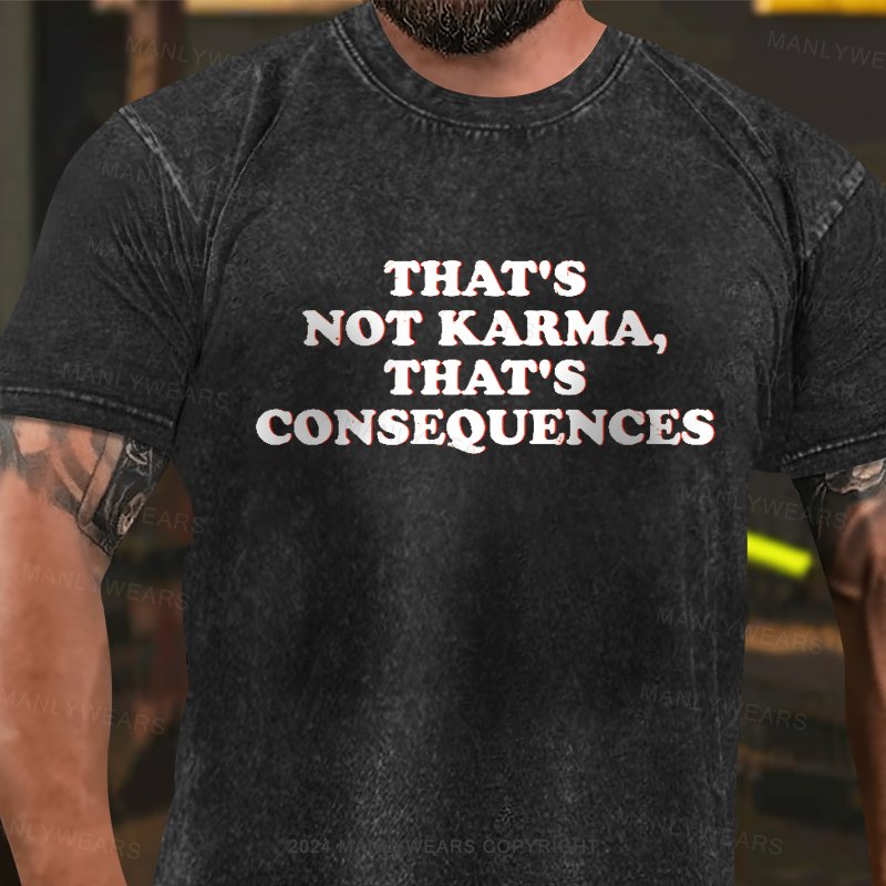 That's Not Karma,that's Consequences Washed T-Shirt