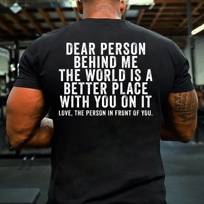 Dear Person Behind Me The World Is A Better Place With You On It T-shirt