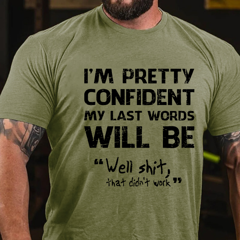 I'm Pretty Confident My Last Words Will Be "Well Shit, That Didn't Work " T-shirt