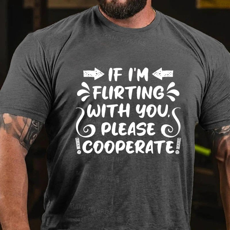 If I'm Flirting With You Please Cooperate T-Shirt