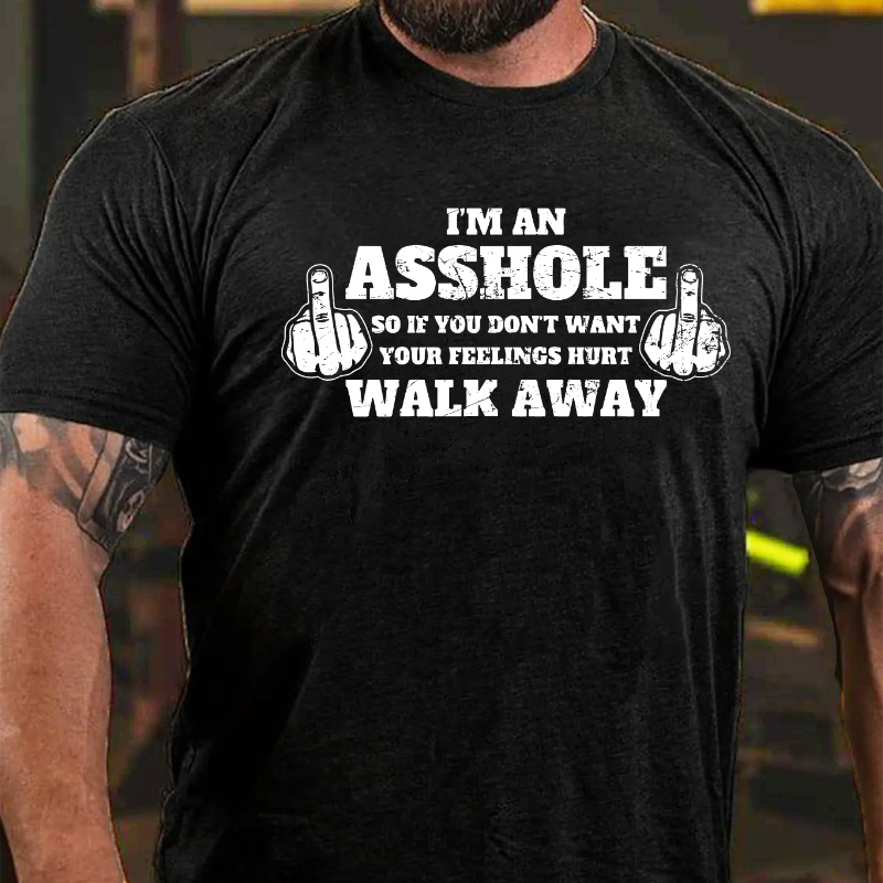 I'm An Asshole So If You Don't Want Your Feelings Hurt Walk Away T-shirt