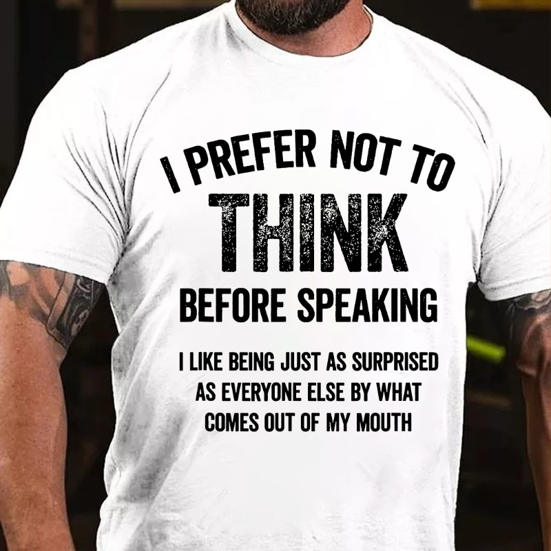 I Prefer Not To Think Before Speaking T-shirt