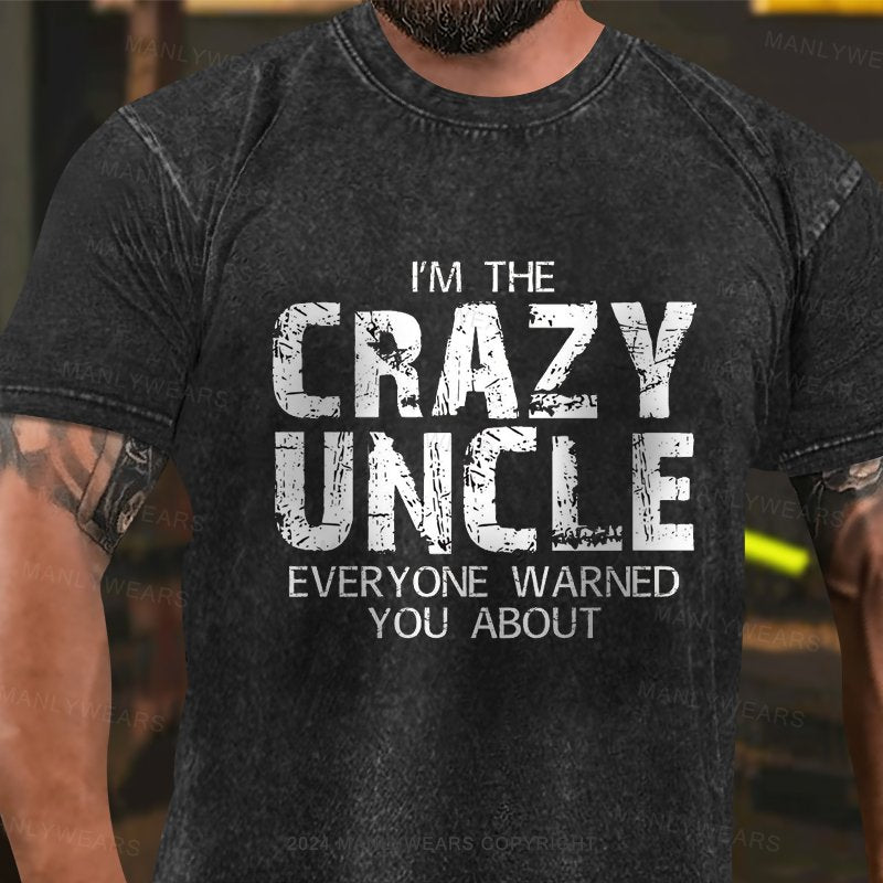 I'm The Crazy Uncle Everyone Warned You About Washed T-Shirt