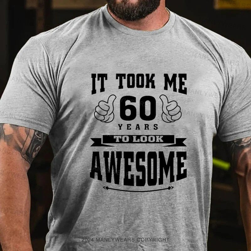 It Took Me 60 Years To Look Awesom T-Shirt