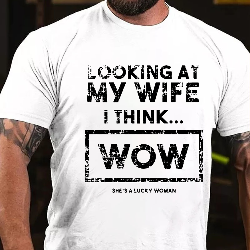 Looking At My Wife I Think Wow She's A Lucky Woman Funny T-shirt