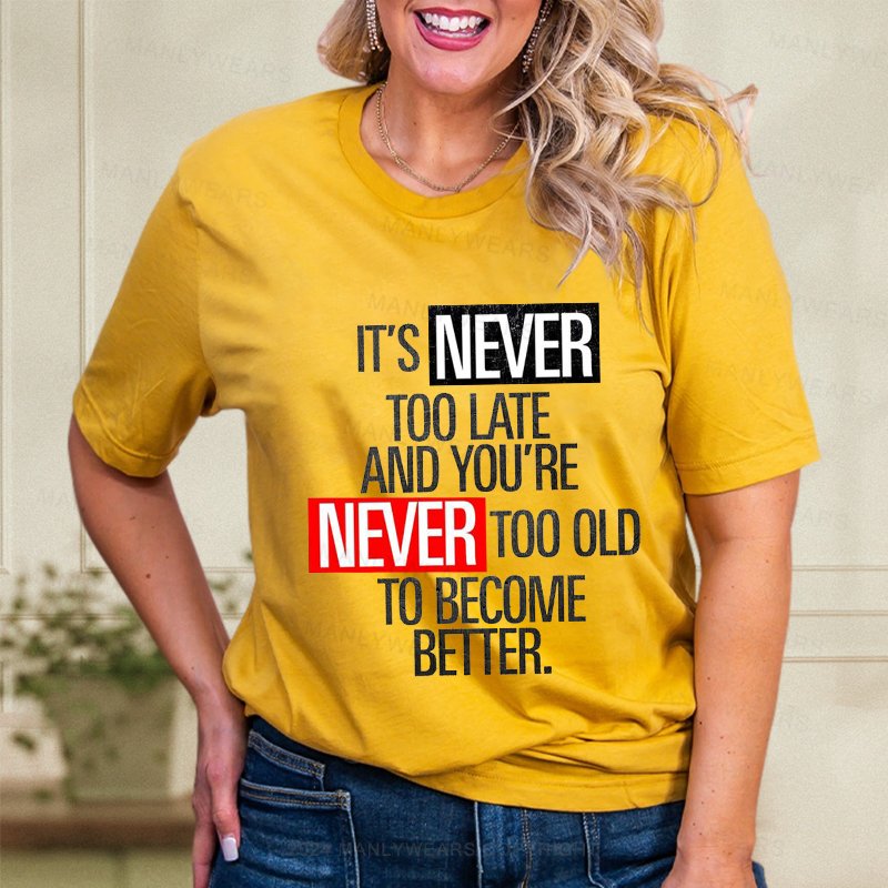 It's Never Too Late And You're Never Too Old To Become Better  Women T-Shirt