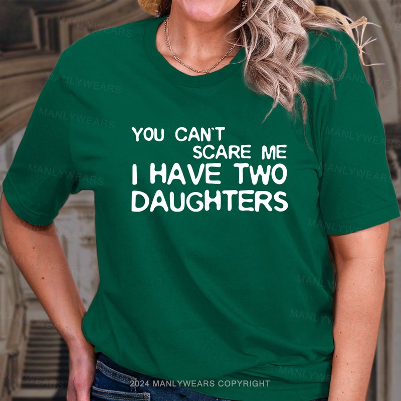 You Can't Scare Me I Have Two Daughters T-Shirt