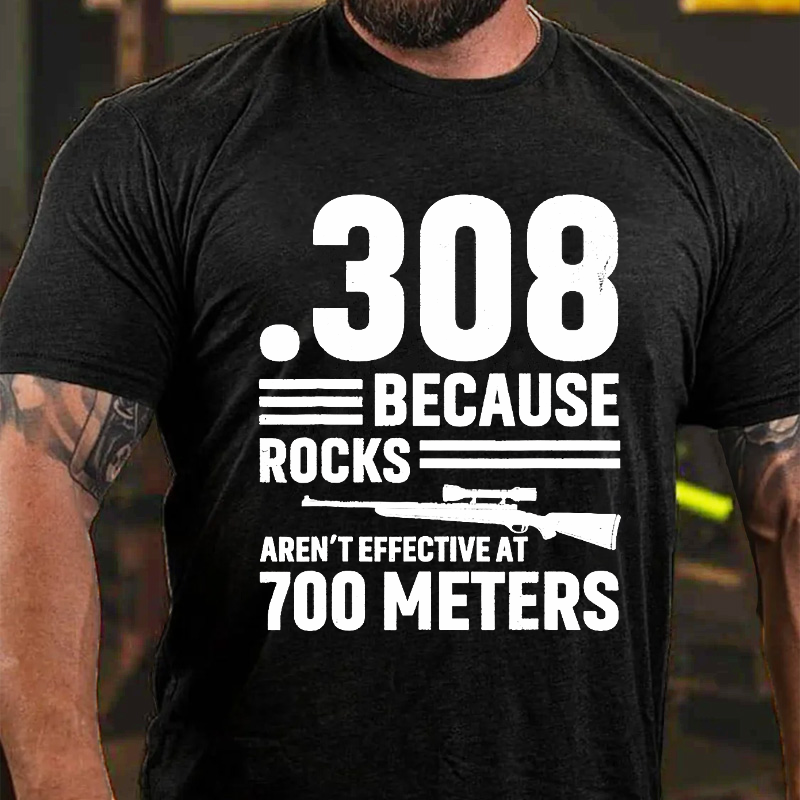 308 Because Rocks Aren'T Effective At 700 Meters  T-shirt