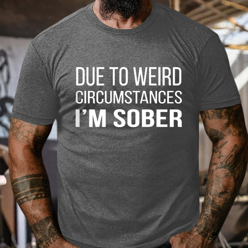 Due To Weird Circumstances I'm Sober T-Shirt