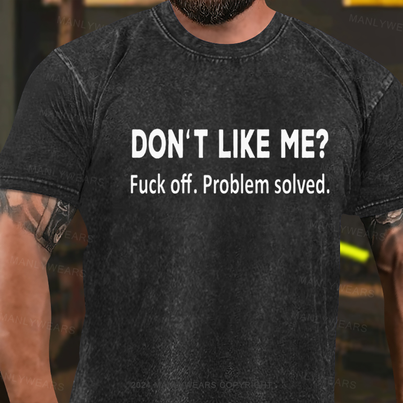 Don't Like Me ?Fuck Off.problem Solved Washed T-Shirt