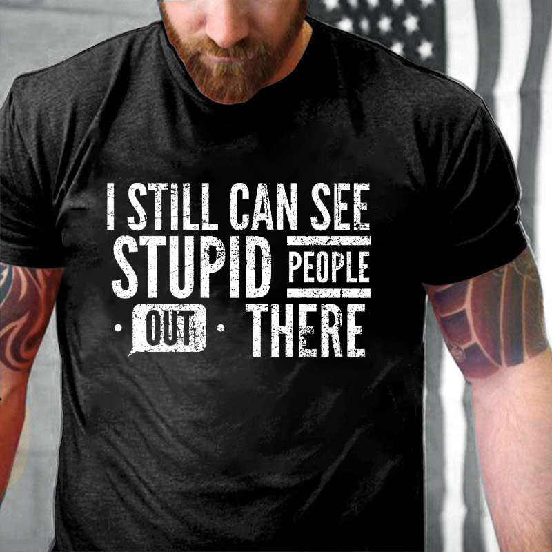 I Still Can See Stupid People Out There T-shirt