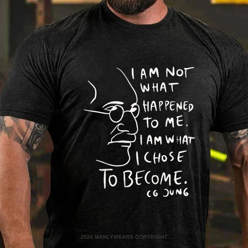 I Am Not What Happened To Me . I Am What I Choose To Become T-Shirt