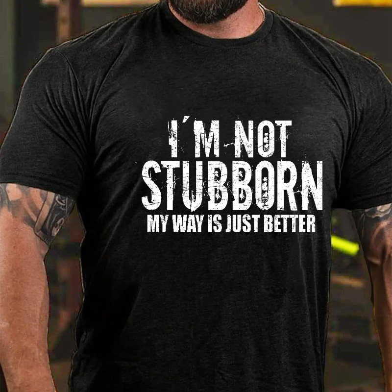 I'm Not Stubborn My Way Is Just Better Funny Saying T-shirt