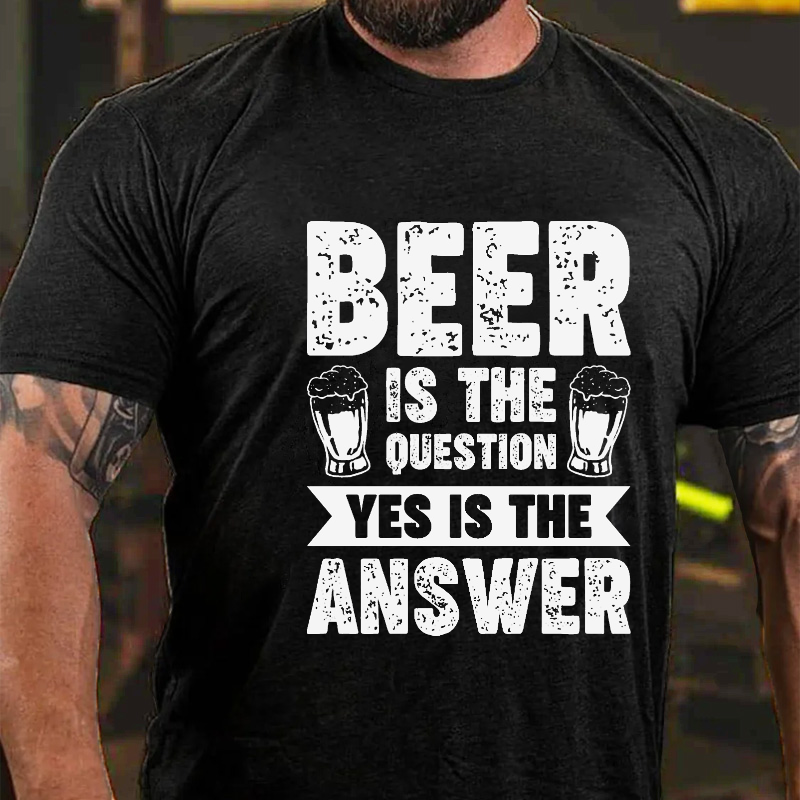 Beer Is The Question Yes Is The Answer Funny Liquor Print T-shirt