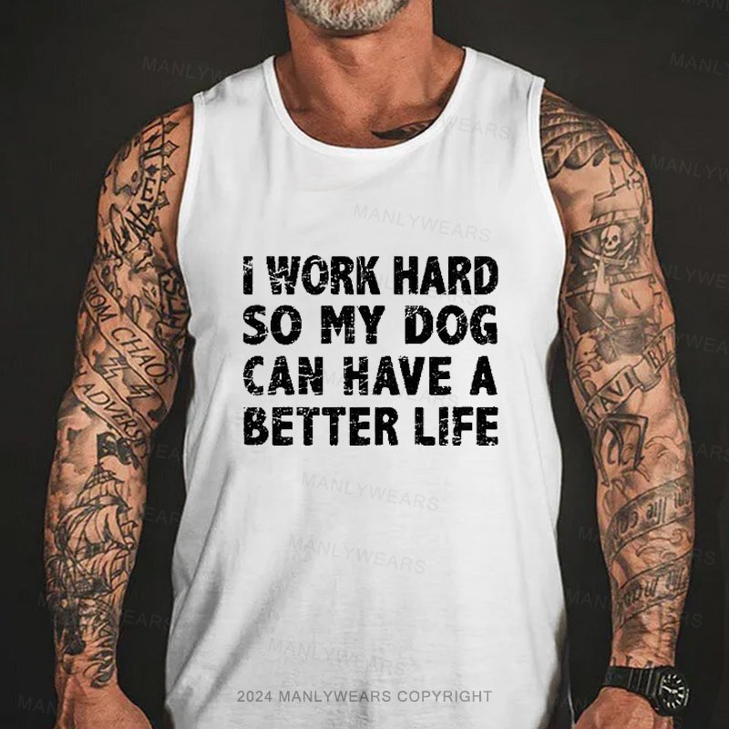 I Work Hard So My Dog Can Have A Better Life Tank Top