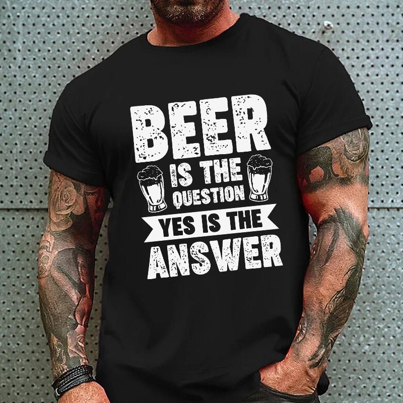 Beer Is The Question Yes Is The Answer Funny Liquor Print T-shirt