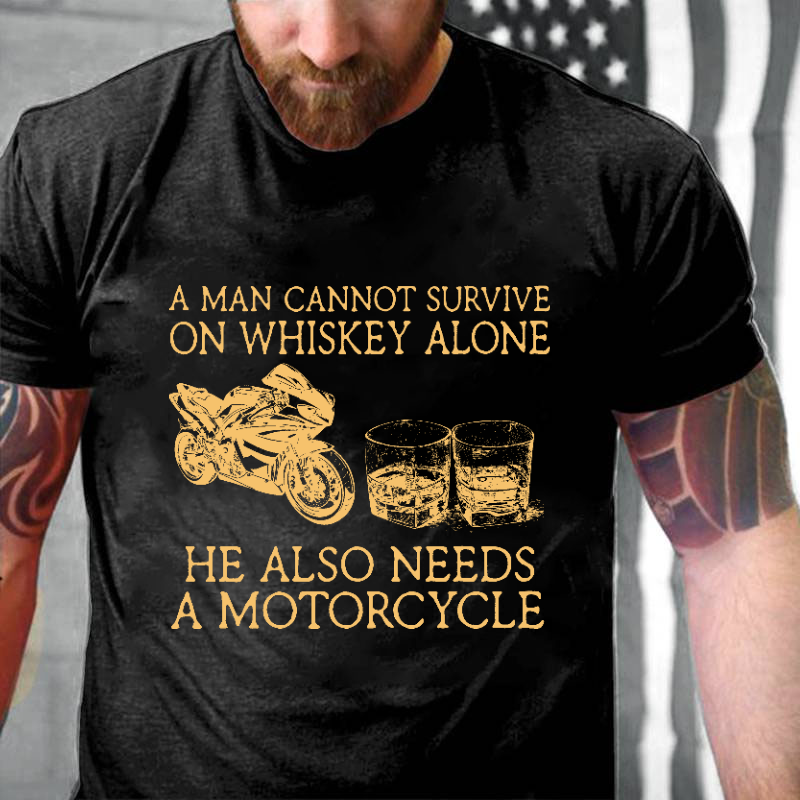 A Man Cannot Survive On Whiskey Alone He Also Needs A Motorcycle Funny Print T-shirt