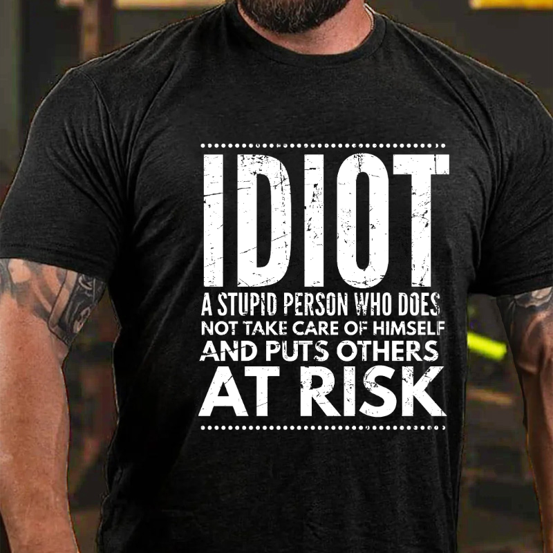 Idiot A Stupid Person Who Does Not Take Care Of Himself And Puts Others At Risk T-shirt