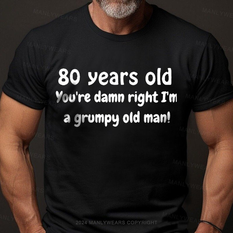 80 Year Old You're Damn Right I'm A Grumpy Old Man T-Shirt