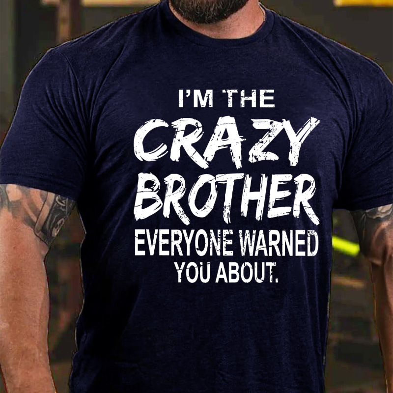 I'm The Crazy Brother Everyone Warned You About T-shirt