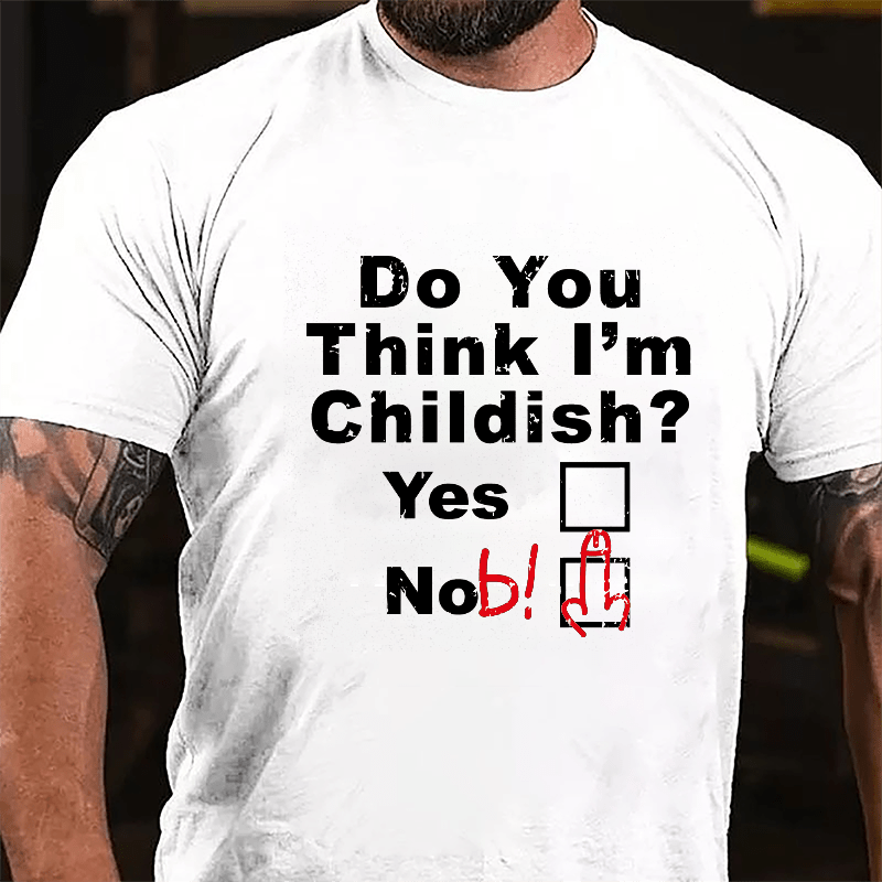 Do You Think I'm Childish Funny Joking Cotton T-shirt