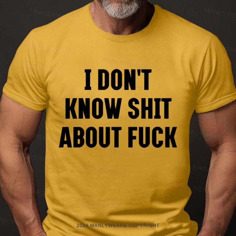 I Don't Know Shit About Fuck T-Shirt