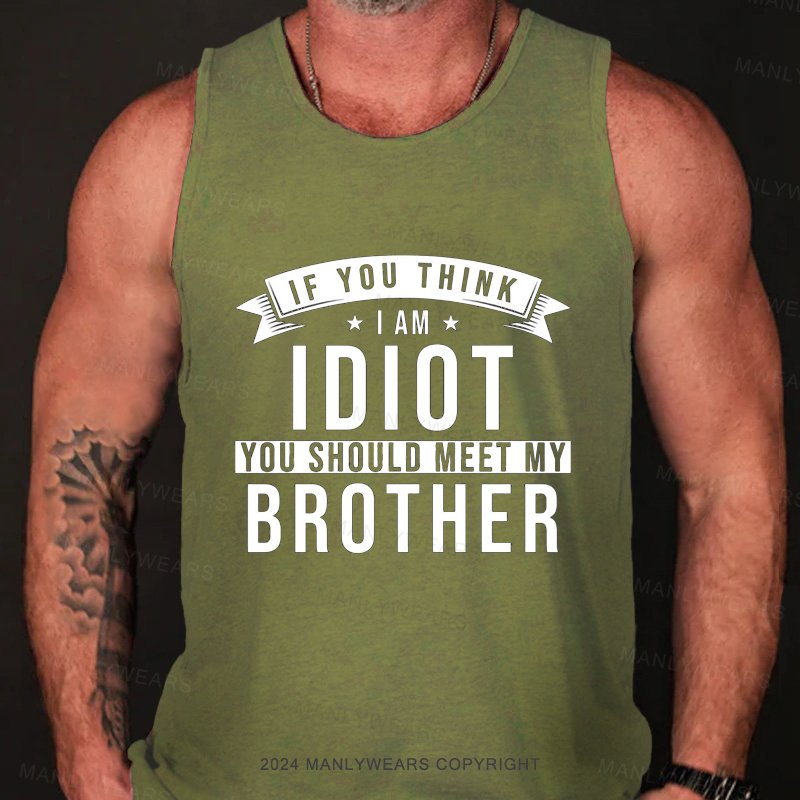 If You Think I Am I Diot You Should Meet My Brother Tank Top