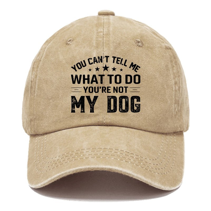 You Can't Tell Me What To Do You’re Not My Dog Hat