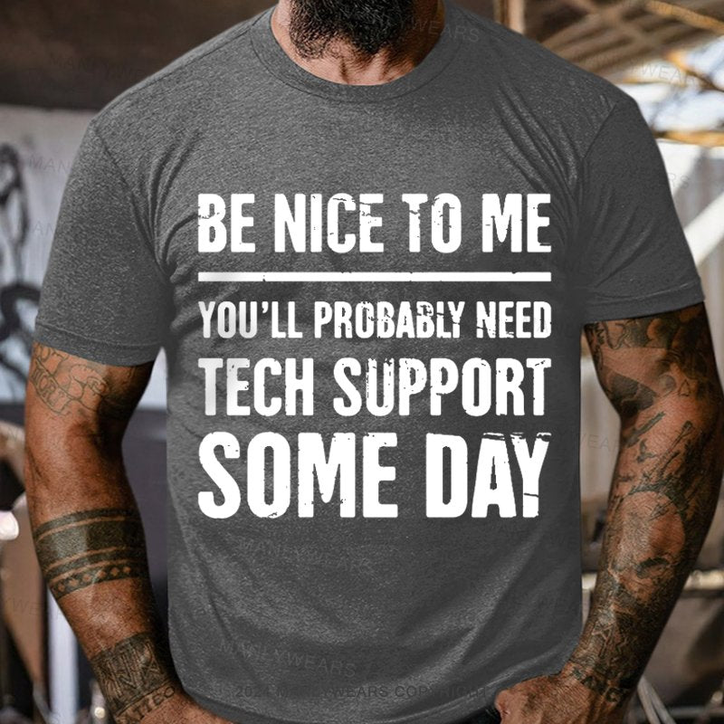 Be Nice To Me You'll Probably Need Tech Support Some Day  T-Shirt