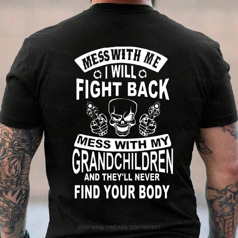 Mess With Me  I Will Fight Back Mess With My Grandchildren And They'll Never Find Your Body T-Shirt