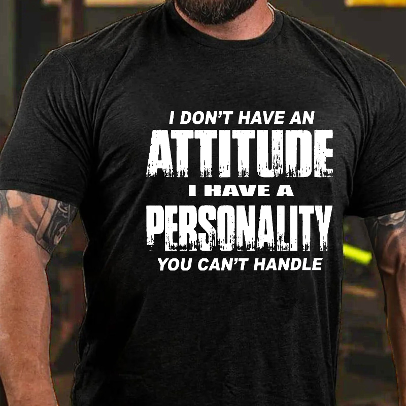 I Don't Have An Attitude I Have A Personality You Can't Handle Funny Joking T-shirt