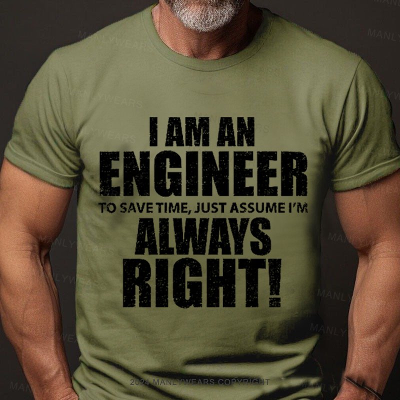 I Am An Engineer To Save Time, Just Assume I'm Always Right T-Shirt