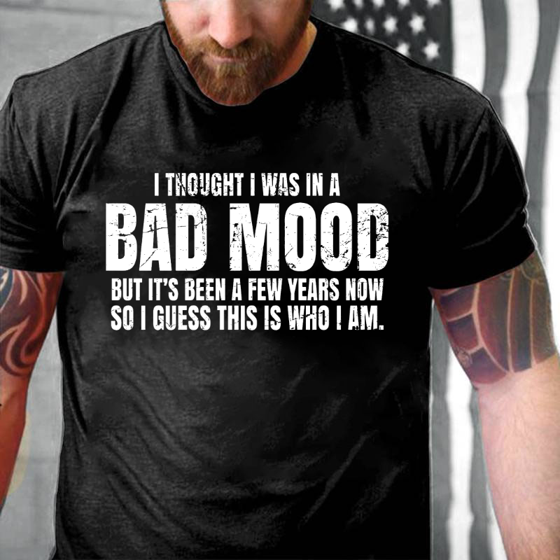 I Thought I Was A Bad Mood But It's Been A Few Years Now So I Guess This Is Who I Am T-shirt