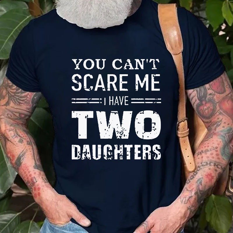 You Can't Scare Me I Have Two Daughters  T-shirt