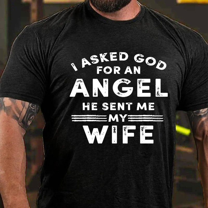 I Ask God For An Angel He Sent Me My Wife T-shirt