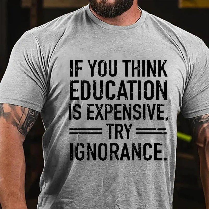 If You Think Education Is Expensive Try Ignorance T-shirt