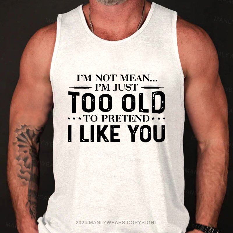 I'm Not Mean I'm Just Too Old To Pretend I Like You Tank Top