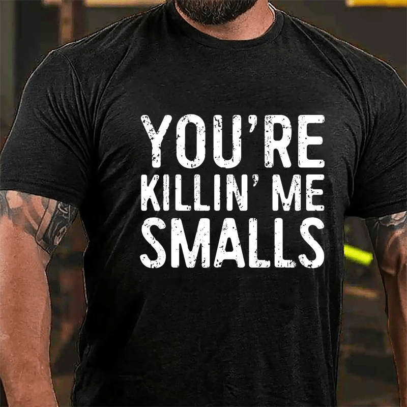 Men's You're Killin' Me Smalls T-shirt