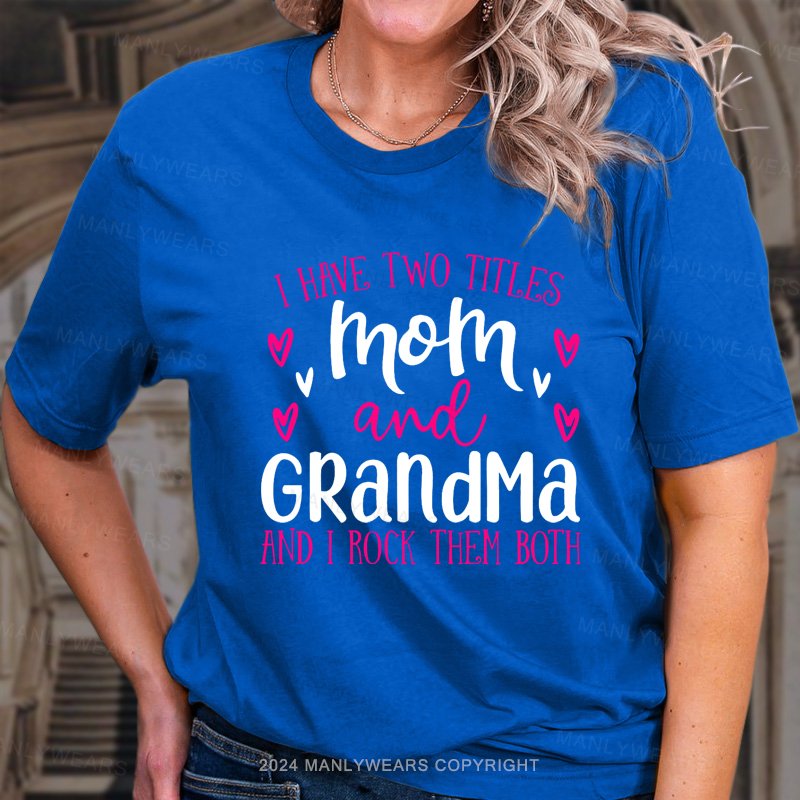 I Have Two Titles Mom And Grandma And I Rock Them Both T-Shirt