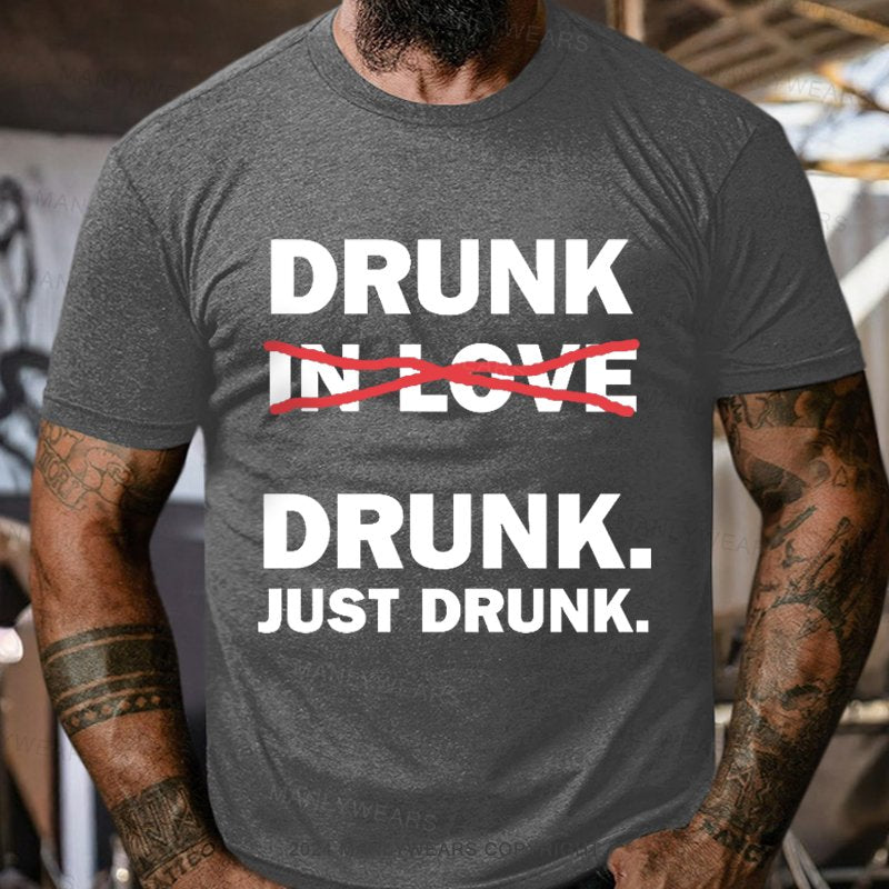 Drunk Drunk Just Drunk T-Shirt