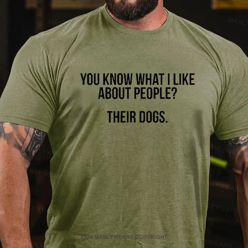 You Know What I Like About People? Their Dogs T-Shirt