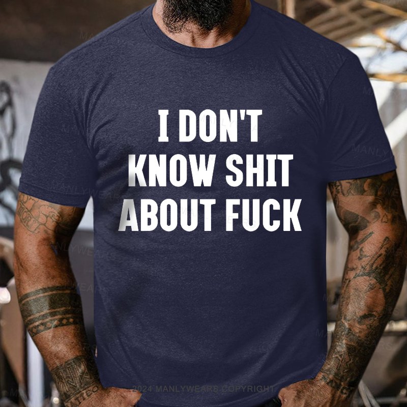 I Don't Know Shit About Fuck T-Shirt