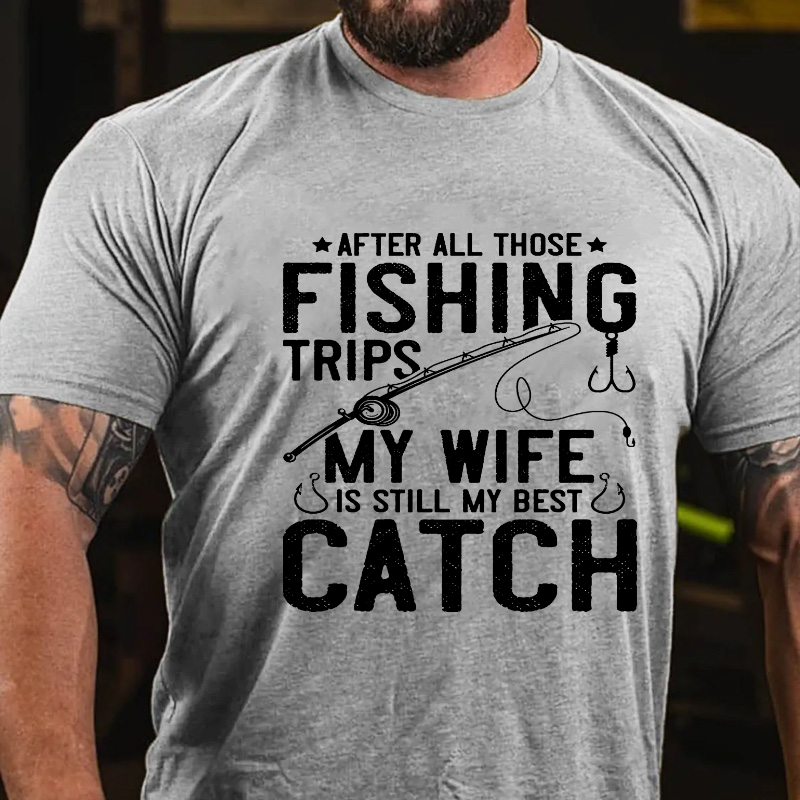 After All Those Fishing Trips My Wife Is Still My Best Catch T-shirt