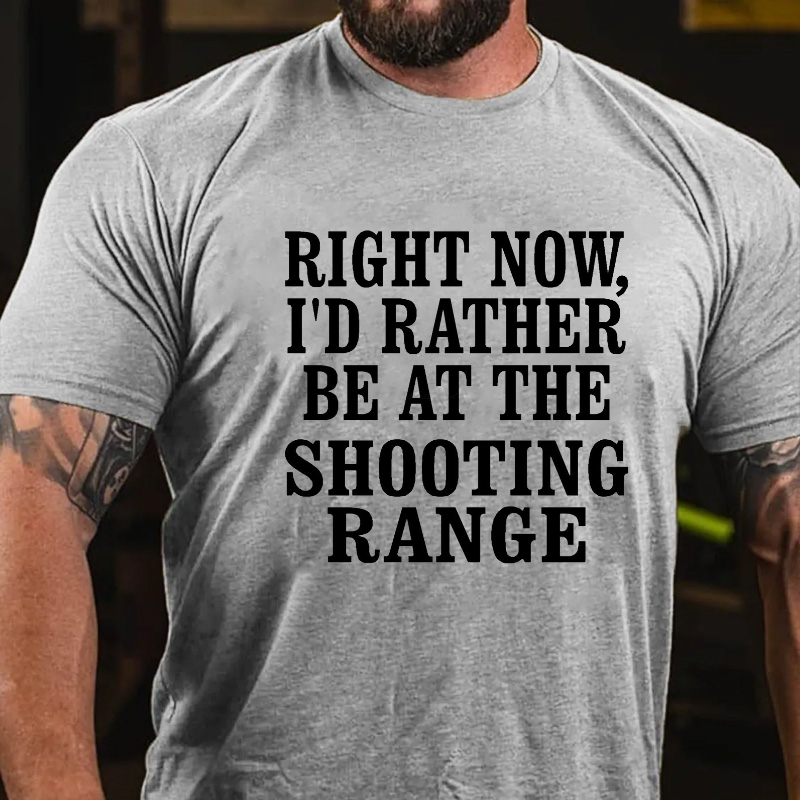 Right Now I'd Rather Be At The Shooting Range T-shirt