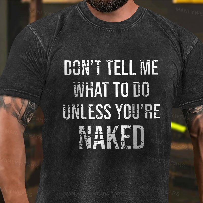 Don't Tell Me What To Do Unless You're Naked Washed T-shirt